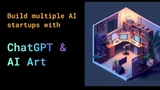 Build AI startups with ChatGPT and AI Art