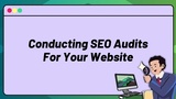 Conducting SEO Site Audits For Your Website