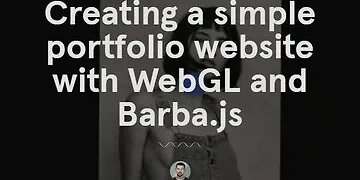 Creating a simple portfolio website with WebGL and Barba.js thumbnail