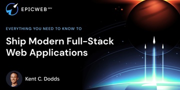 Epic Web. Ship Modern Full-Stack Web Applications