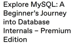 Explore MySQL: A Beginner’s Journey into Database Internals – Premium Edition