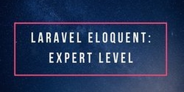 Laravel Eloquent: Expert Level Laravel Eloquent: Expert Level
