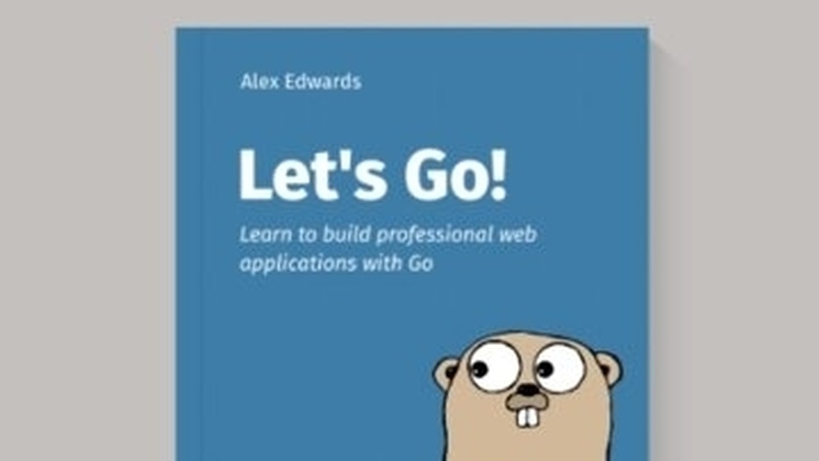 Let's Go! Learn to Build Professional Web Applications by Alex Edwards