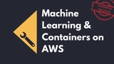 Machine Learning & Containers on AWS