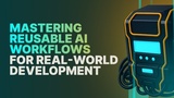 Mastering Reusable AI Workflows for Real-World Development