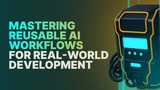 Mastering Reusable AI Workflows for Real-World Development thumbnail