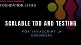 Scalable TDD & Testing
