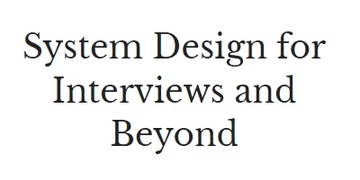 System Design for Interviews and Beyond