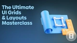 The Ultimate UI Grids & Layouts Masterclass